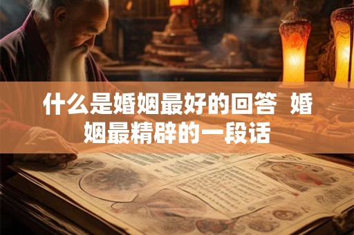 什么是婚姻最好的回答  婚姻最精辟的一段话