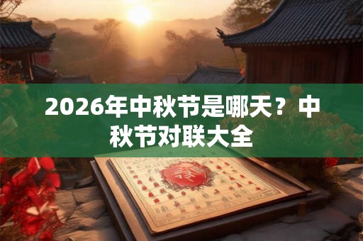 2026年中秋节是哪天？中秋节对联大全