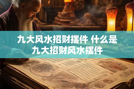 九大风水招财摆件 什么是九大招财风水摆件