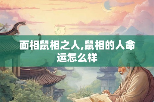 面相鼠相之人,鼠相的人命运怎么样 面相鼠相之人,鼠相的人命运怎么样