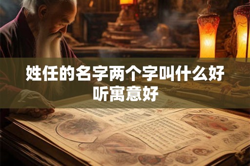 姓任的名字两个字叫什么好听寓意好