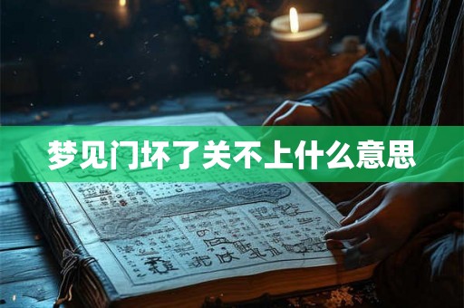梦见门坏了关不上什么意思