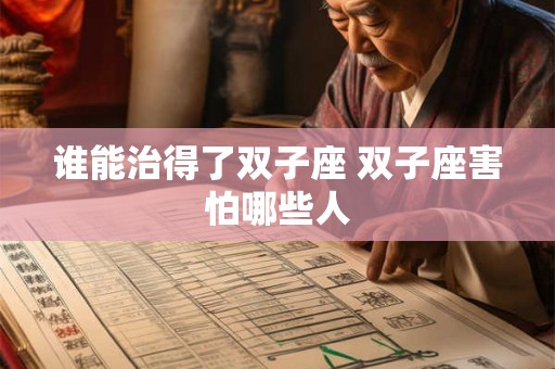 谁能治得了双子座 双子座害怕哪些人