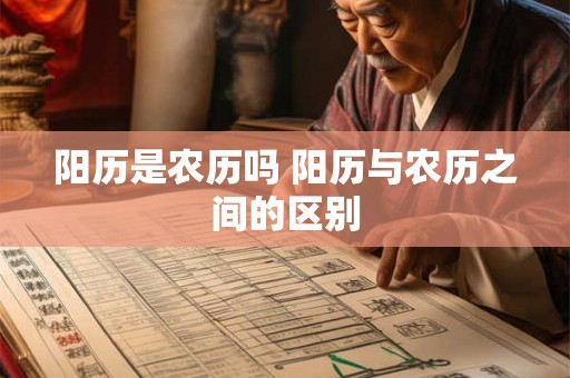 阳历是农历吗 阳历与农历之间的区别