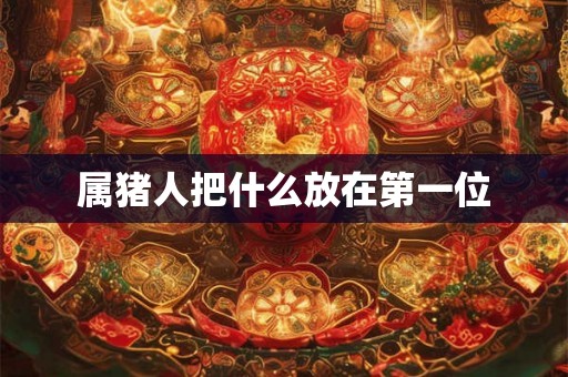 属猪人把什么放在第一位