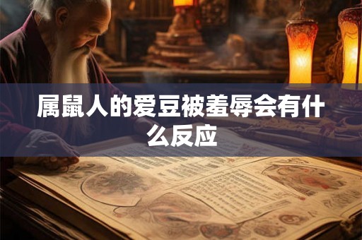 属鼠人的爱豆被羞辱会有什么反应