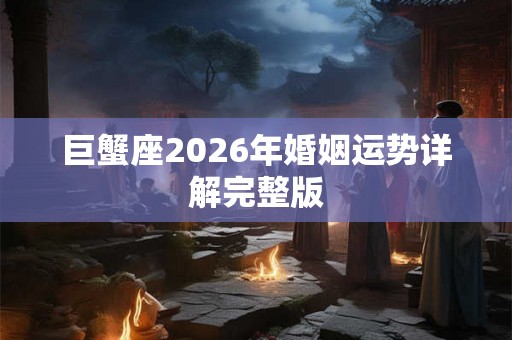 巨蟹座2026年婚姻运势详解完整版