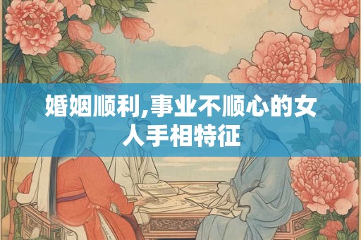 婚姻顺利,事业不顺心的女人手相特征