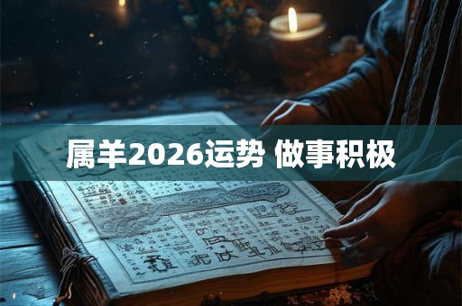 属羊2026运势 做事积极