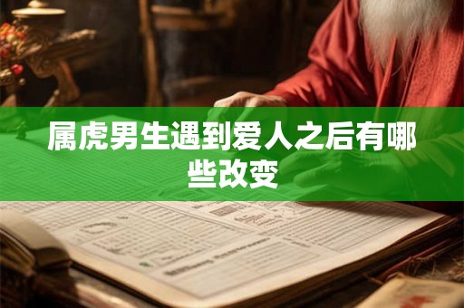 属虎男生遇到爱人之后有哪些改变
