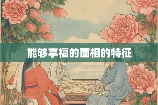 能够享福的面相的特征