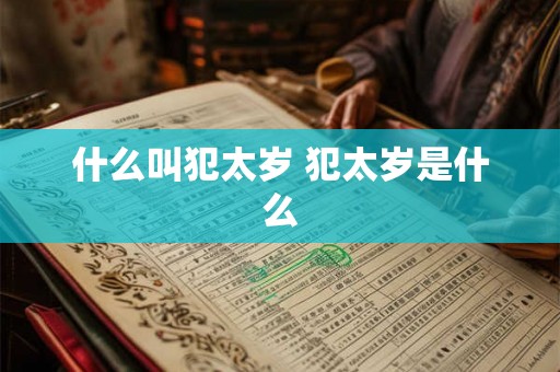 什么叫犯太岁 犯太岁是什么 什么叫犯太岁 犯太岁是什么