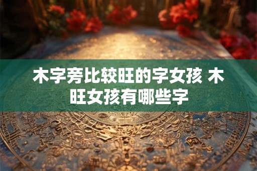 木字旁比较旺的字女孩 木旺女孩有哪些字