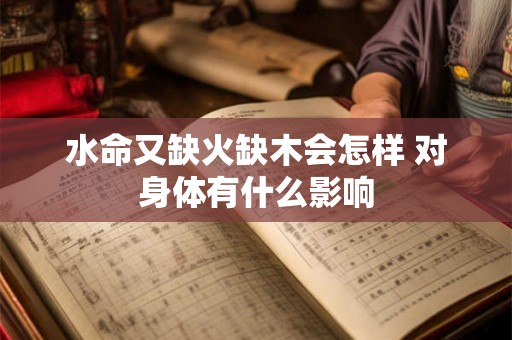 水命又缺火缺木会怎样 对身体有什么影响