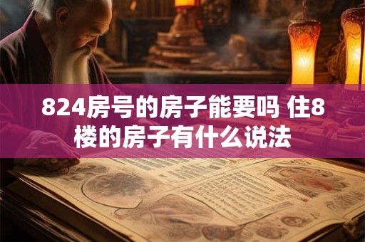 824房号的房子能要吗 住8楼的房子有什么说法