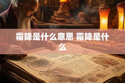 霜降是什么意思 霜降是什么 霜降是什么意思 霜降是什么