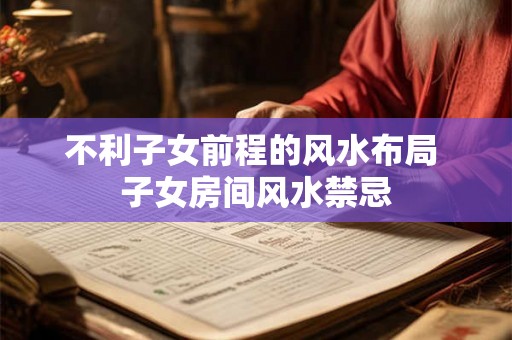不利子女前程的风水布局 子女房间风水禁忌