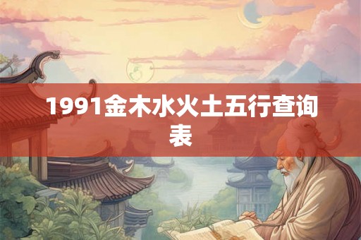 1991金木水火土五行查询表 1991金木水火土五行查询表