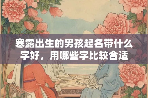 寒露出生的男孩起名带什么字好，用哪些字比较合适