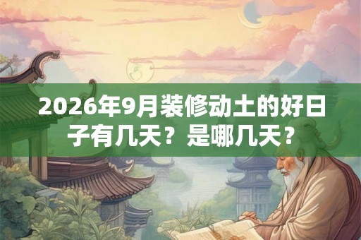 2026年9月装修动土的好日子有几天？是哪几天？