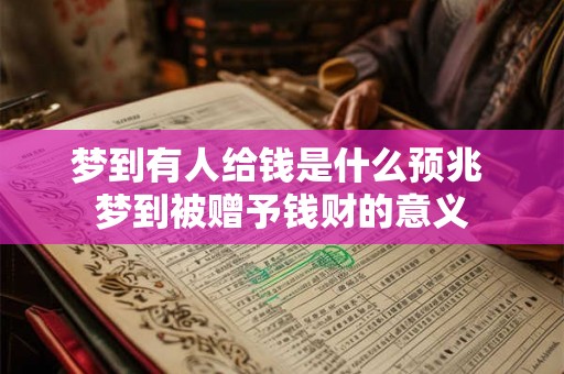 梦到有人给钱是什么预兆 梦到被赠予钱财的意义