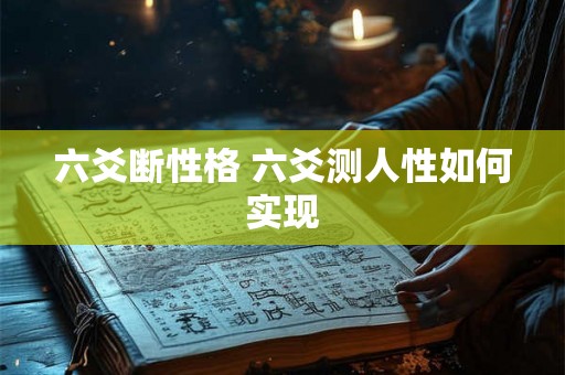 六爻断性格 六爻测人性如何实现