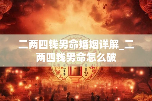 二两四钱男命婚姻详解_二两四钱男命怎么破