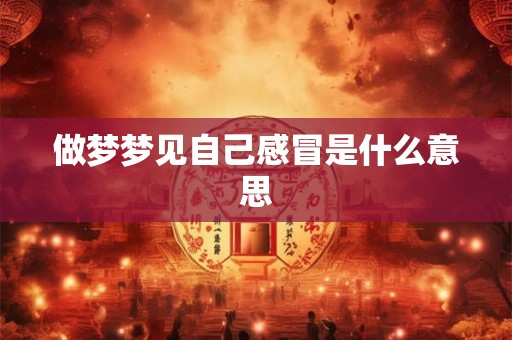 做梦梦见自己感冒是什么意思