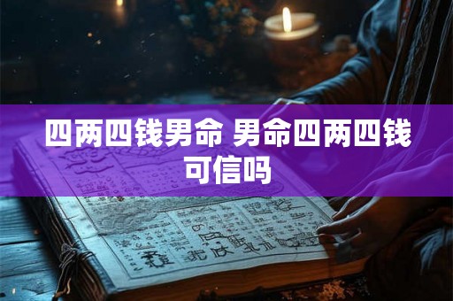 四两四钱男命 男命四两四钱可信吗