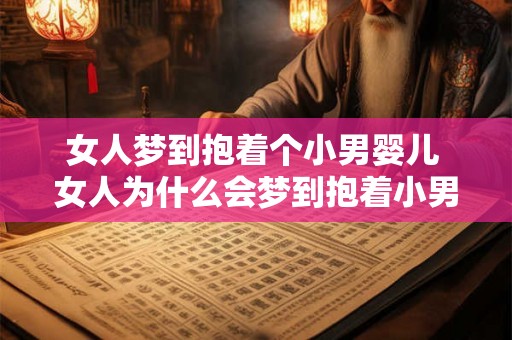 女人梦到抱着个小男婴儿 女人为什么会梦到抱着小男婴