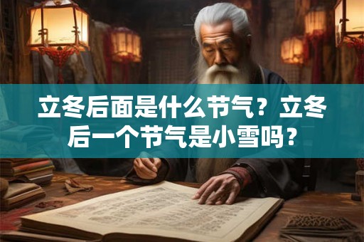 立冬后面是什么节气？立冬后一个节气是小雪吗？