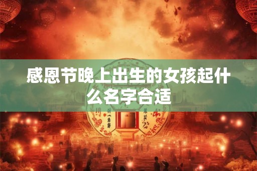 感恩节晚上出生的女孩起什么名字合适
