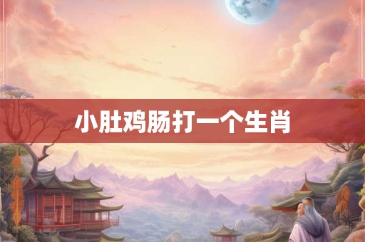 小肚鸡肠打一个生肖