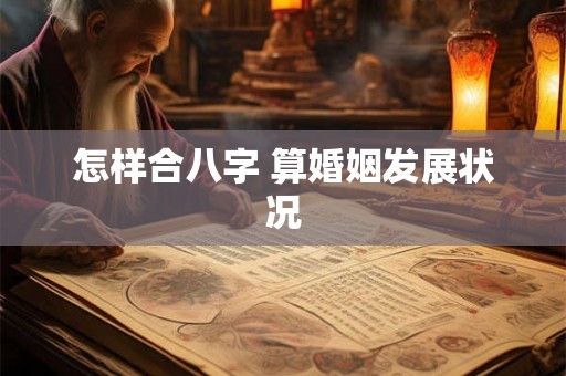 怎样合八字 算婚姻发展状况