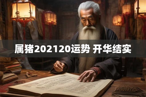 属猪202120运势 开华结实