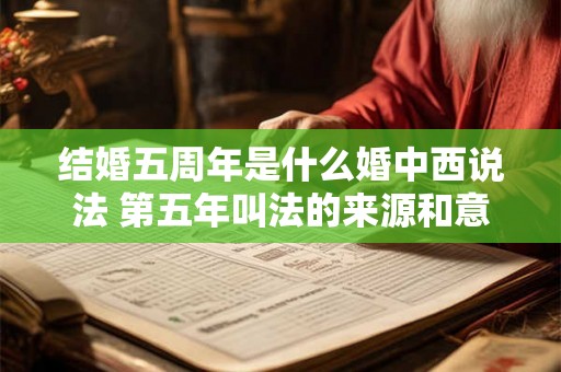 结婚五周年是什么婚中西说法 第五年叫法的来源和意义是什么
