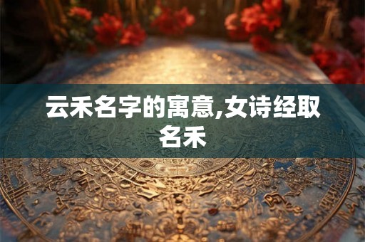 云禾名字的寓意,女诗经取名禾