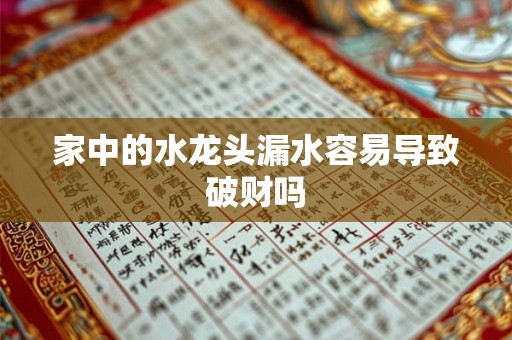 家中的水龙头漏水容易导致破财吗