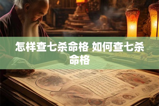 怎样查七杀命格 如何查七杀命格