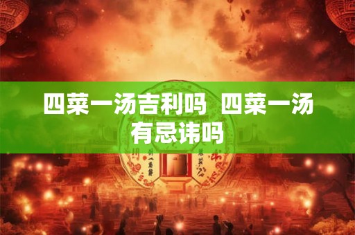 四菜一汤吉利吗  四菜一汤有忌讳吗