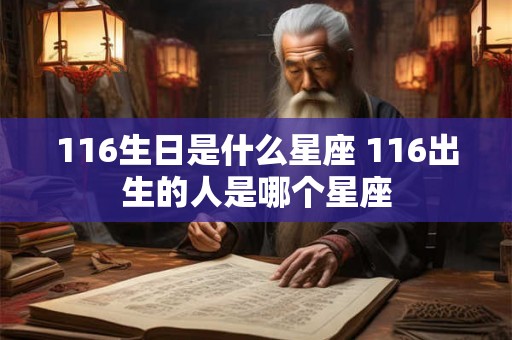 116生日是什么星座 116出生的人是哪个星座