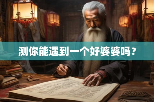 测你能遇到一个好婆婆吗？