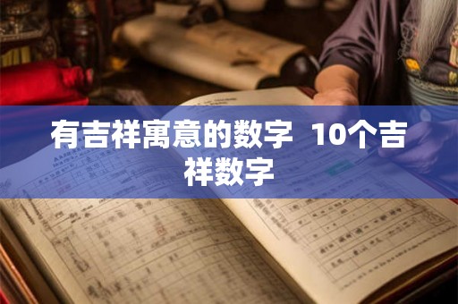 有吉祥寓意的数字  10个吉祥数字