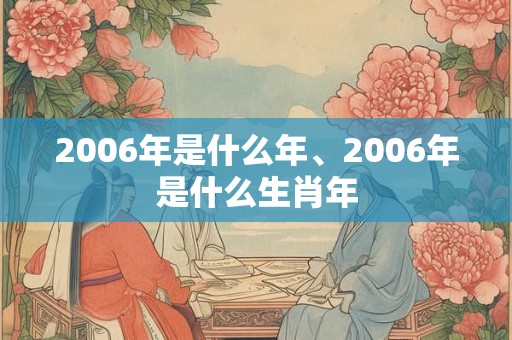 2006年是什么年、2006年是什么生肖年