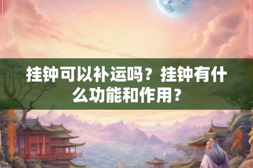 挂钟可以补运吗？挂钟有什么功能和作用？