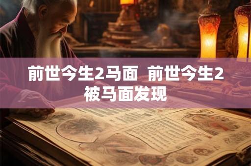 前世今生2马面  前世今生2被马面发现