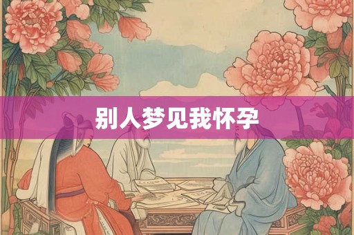 别人梦见我怀孕