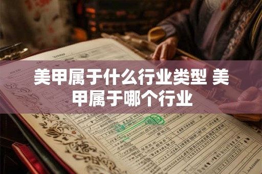美甲属于什么行业类型 美甲属于哪个行业