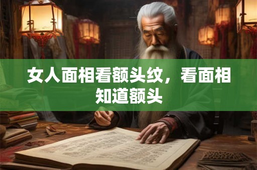 女人面相看额头纹，看面相知道额头