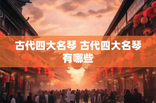 古代四大名琴 古代四大名琴有哪些